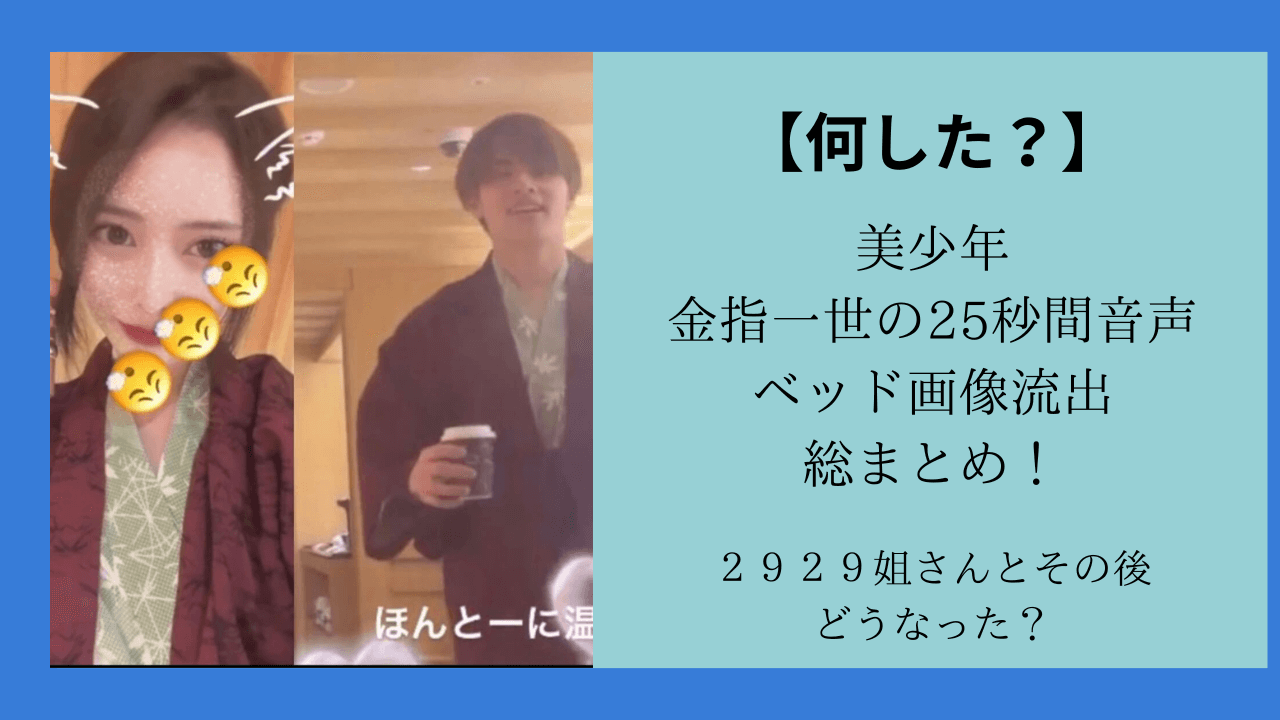 美少年】金指一世25秒熱愛音声•ベッド画像流出を総まとめ！彼女2929